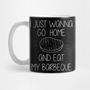 i just wanna go home and eat barbeque Mug